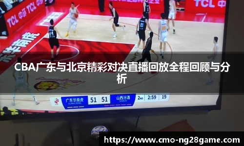 CBA广东与北京精彩对决直播回放全程回顾与分析