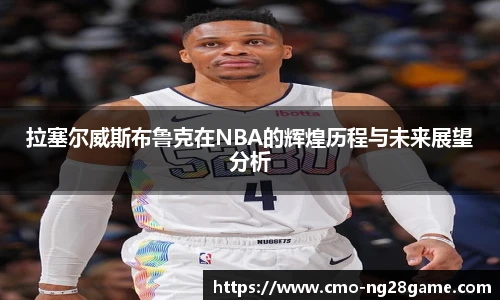 拉塞尔威斯布鲁克在NBA的辉煌历程与未来展望分析